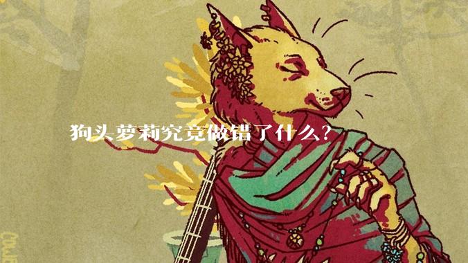 狗头萝莉究竟做错了什么？