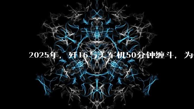 2025年，歼16与美军机50分钟缠斗，为什么知乎上没有任何消息？