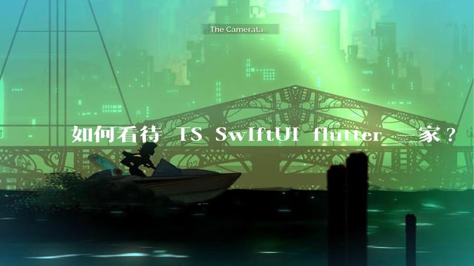 如何看待 TS SwiftUI flutter 三家?